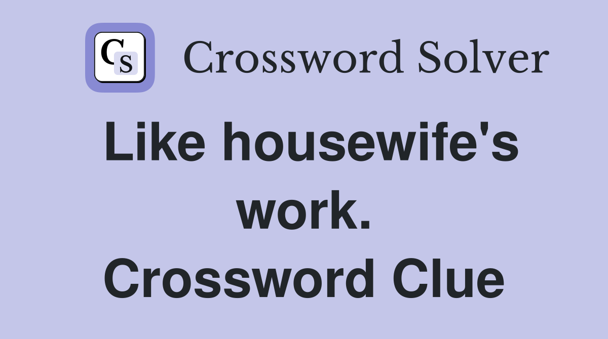 Like housewife's work. Crossword Clue