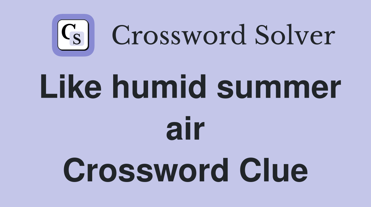 Like humid summer air Crossword Clue