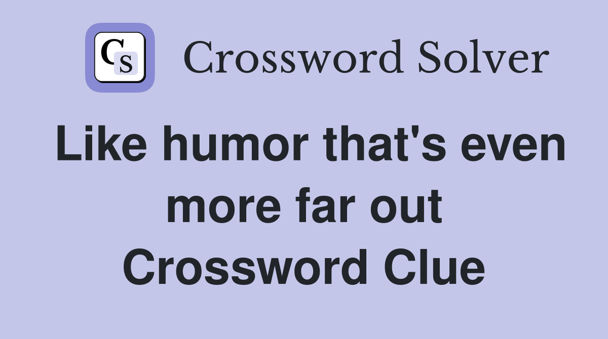 Like humor that's even more far out Crossword Clue