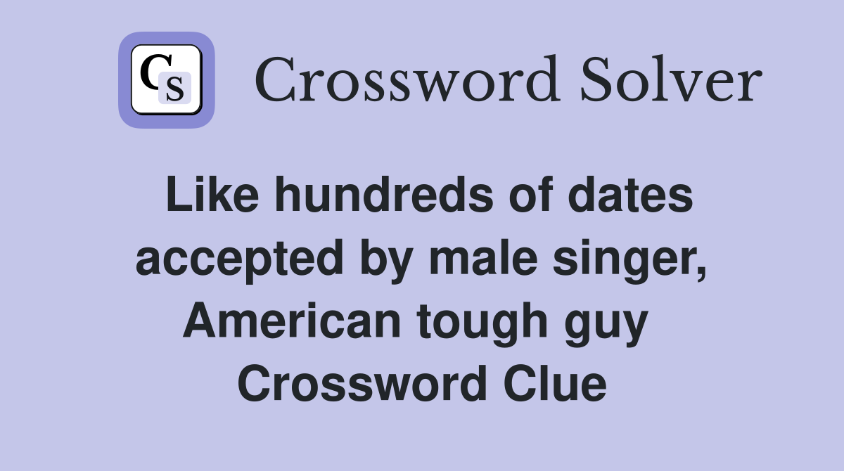 Like hundreds of dates accepted by male singer, American tough guy  Crossword Clue