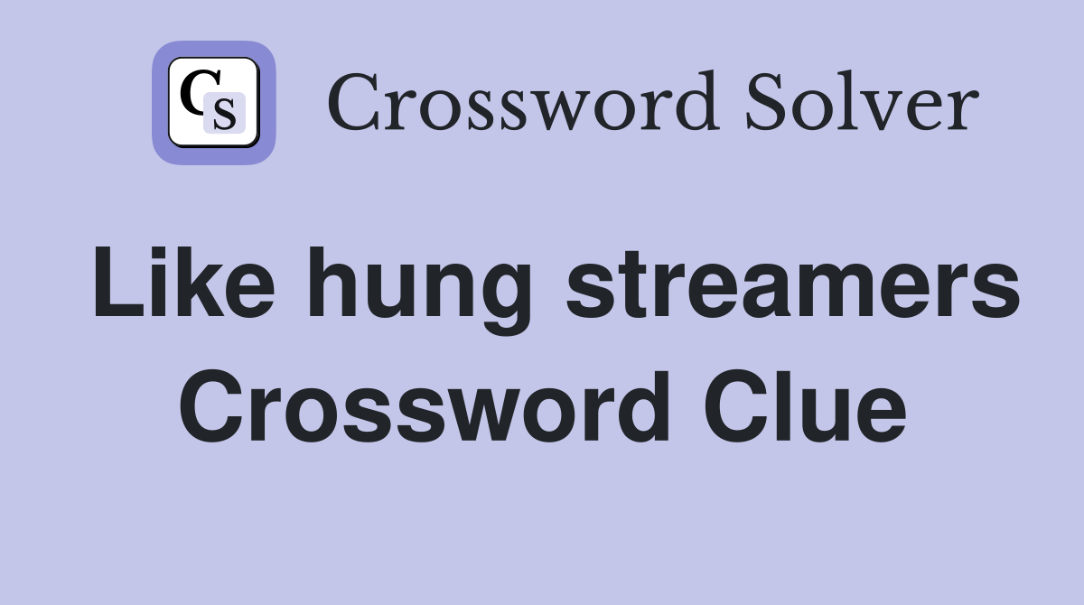 Like hung streamers Crossword Clue