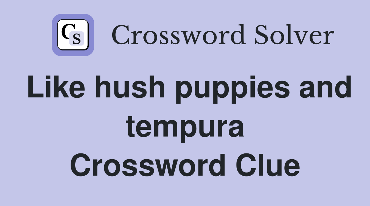 Like hush puppies and tempura Crossword Clue