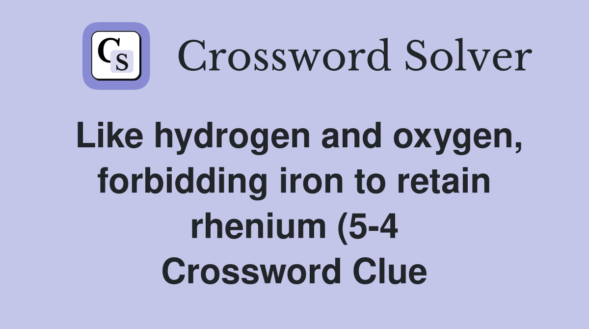 Like hydrogen and oxygen forbidding iron to retain rhenium (5 4 Like hydrogen and oxygen forbidding iron to retain rhenium (5 4