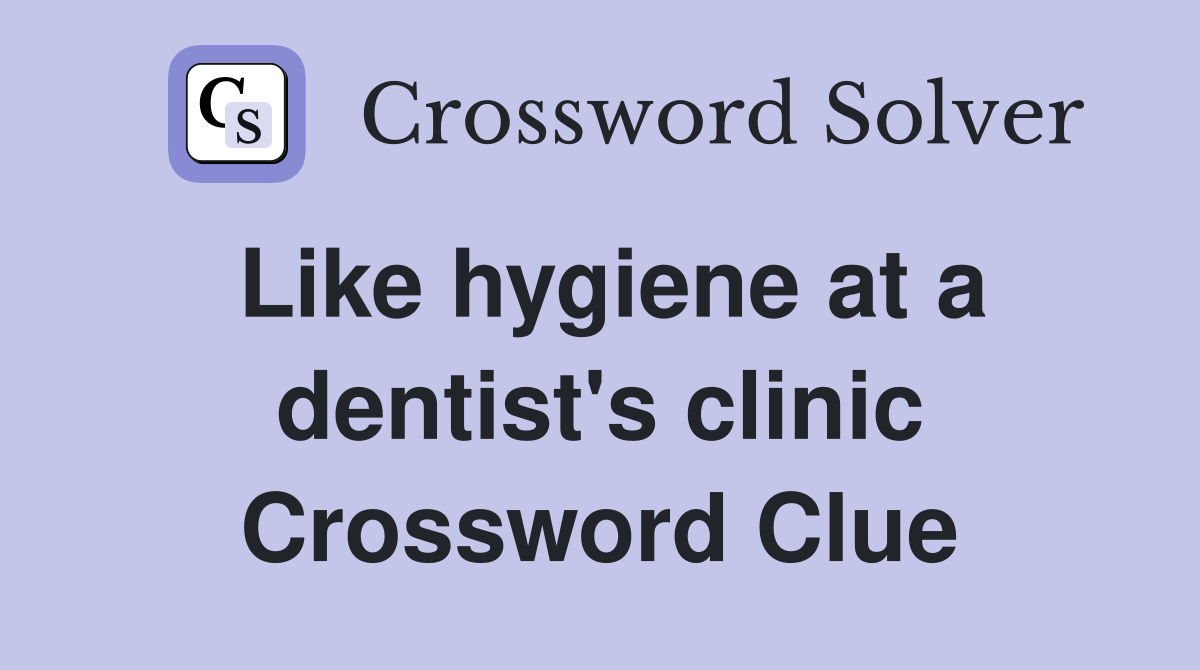 Like hygiene at a dentist's clinic Crossword Clue