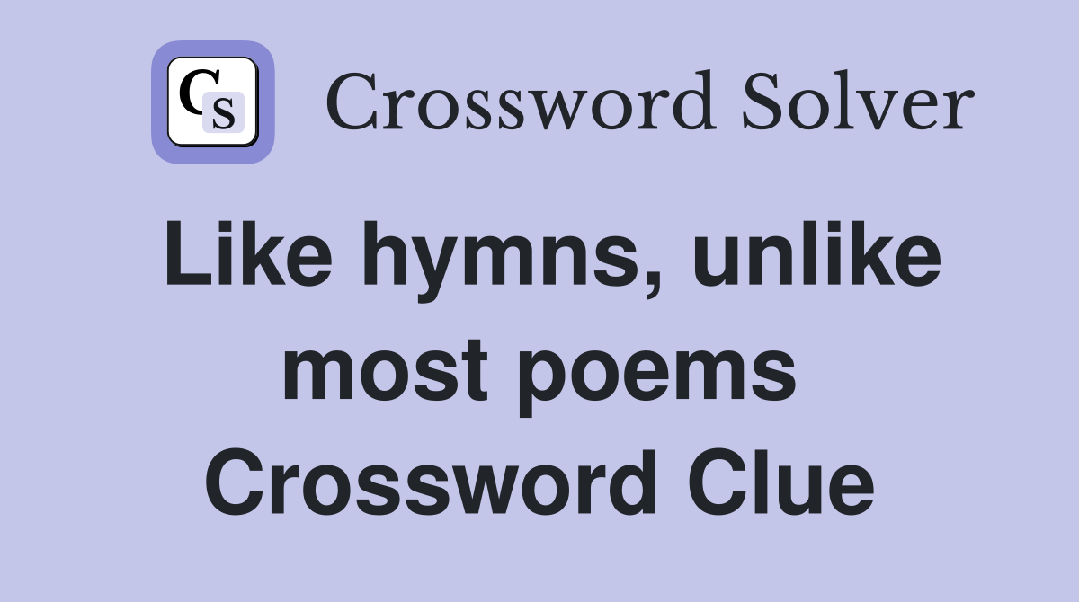 Like hymns, unlike most poems Crossword Clue