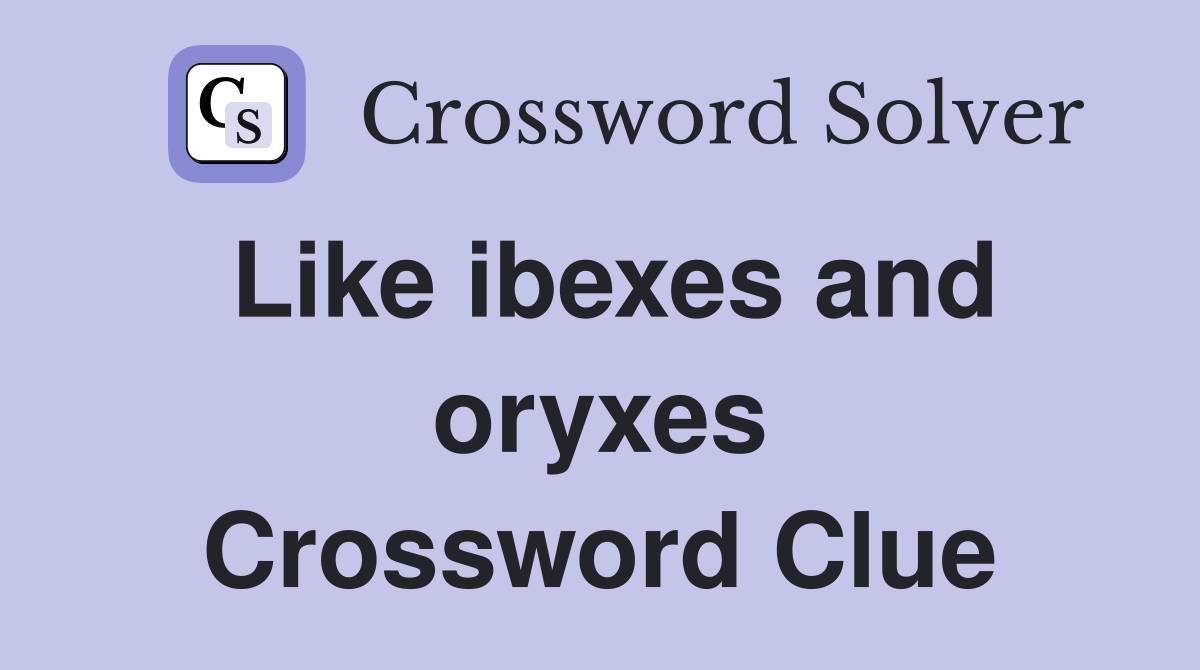 Like ibexes and oryxes Crossword Clue