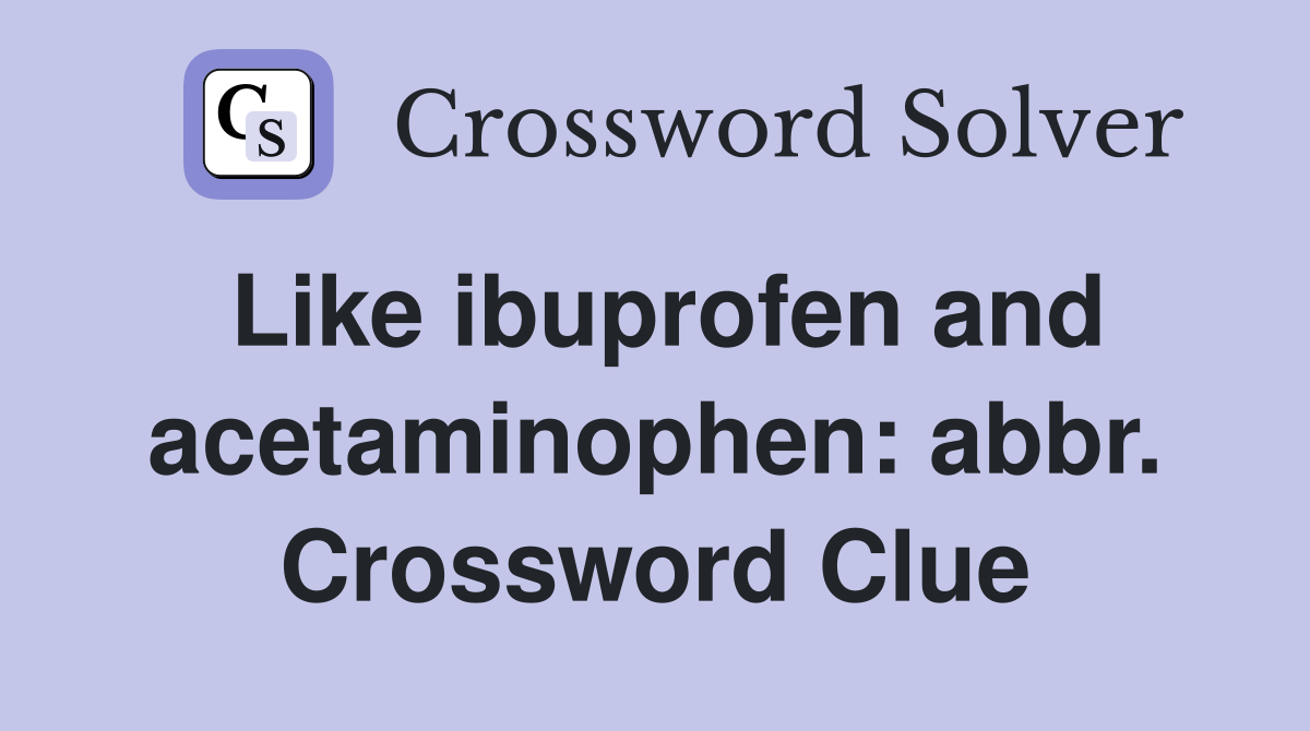Like ibuprofen and acetaminophen: abbr. Crossword Clue