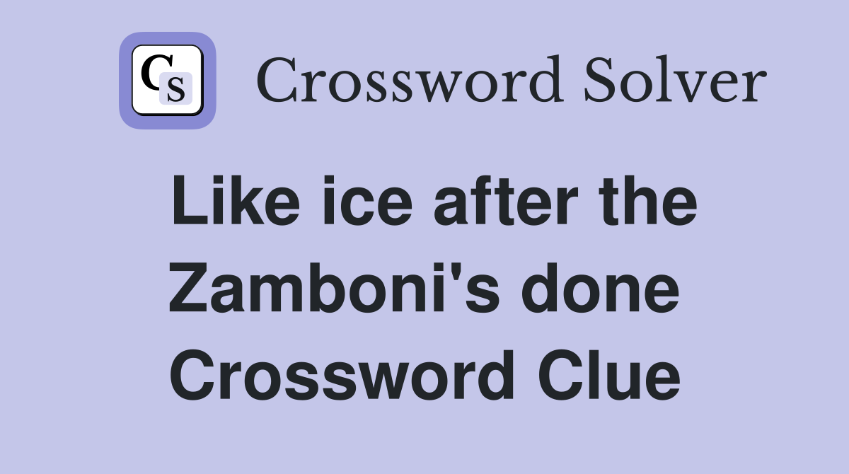 Like ice after the Zamboni's done Crossword Clue