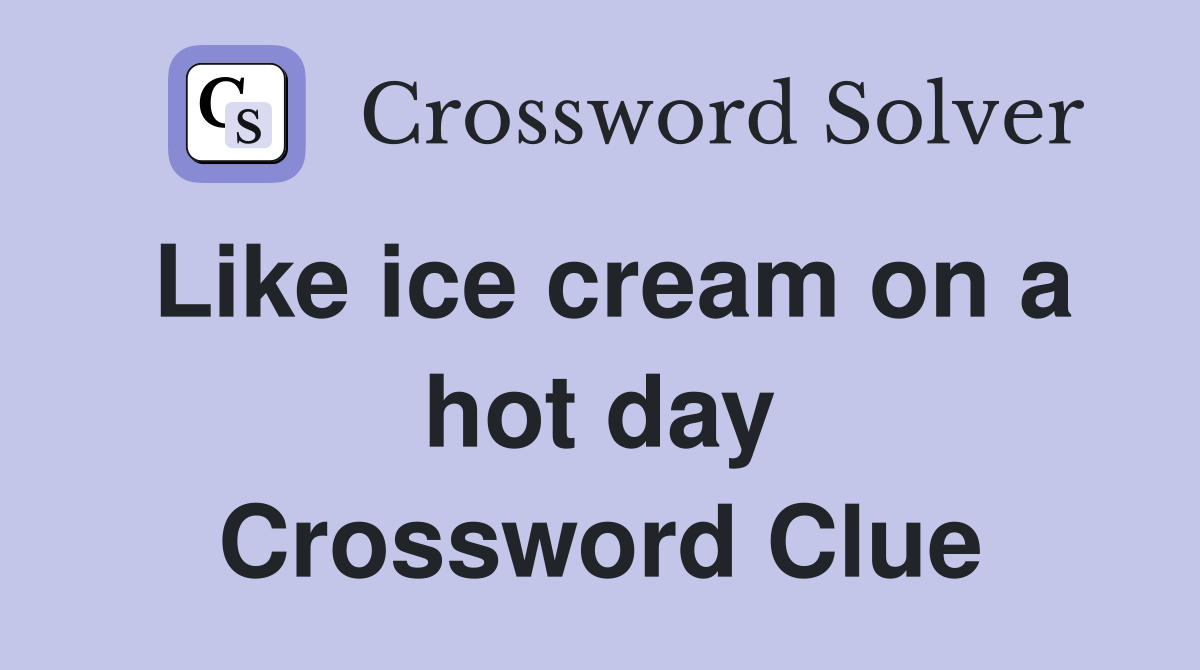 Like ice cream on a hot day Crossword Clue