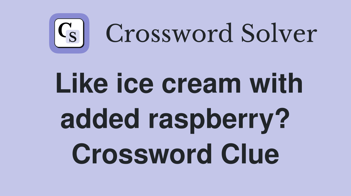 Like ice cream with added raspberry? Crossword Clue