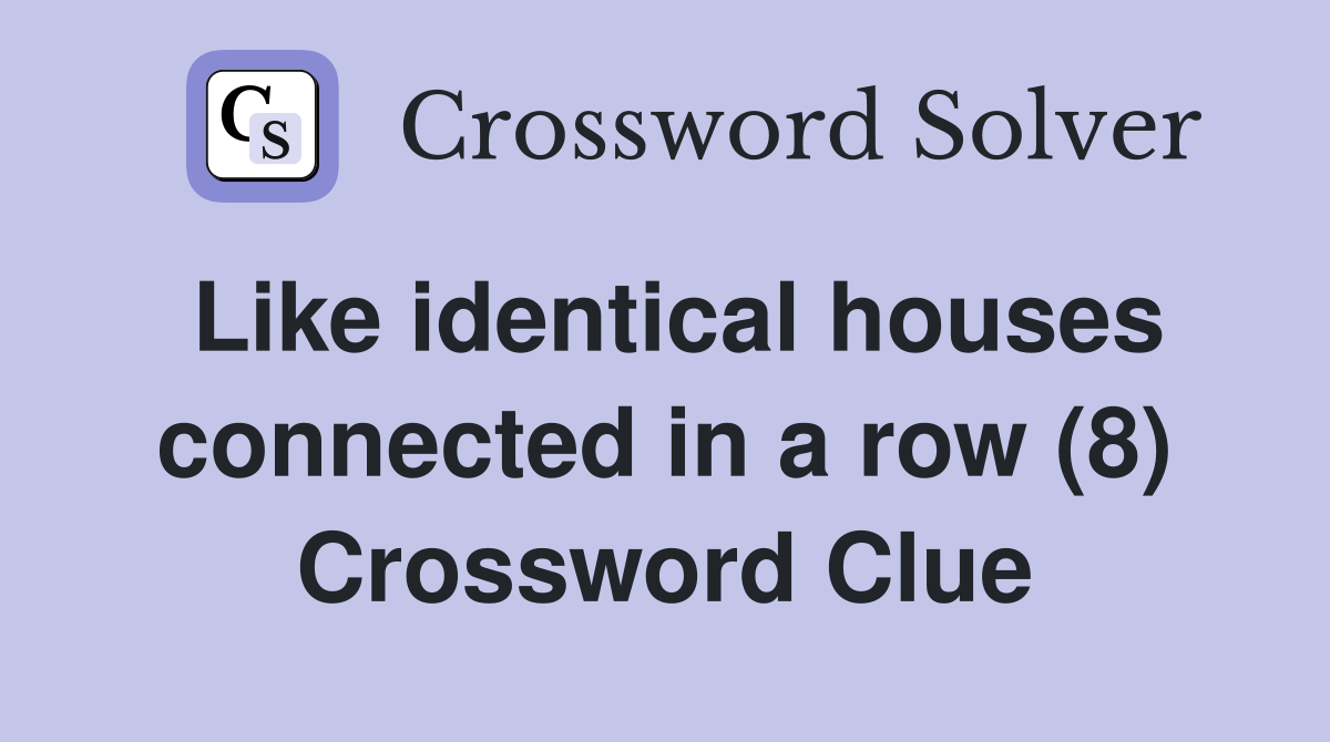 Like identical houses connected in a row (8) Crossword Clue