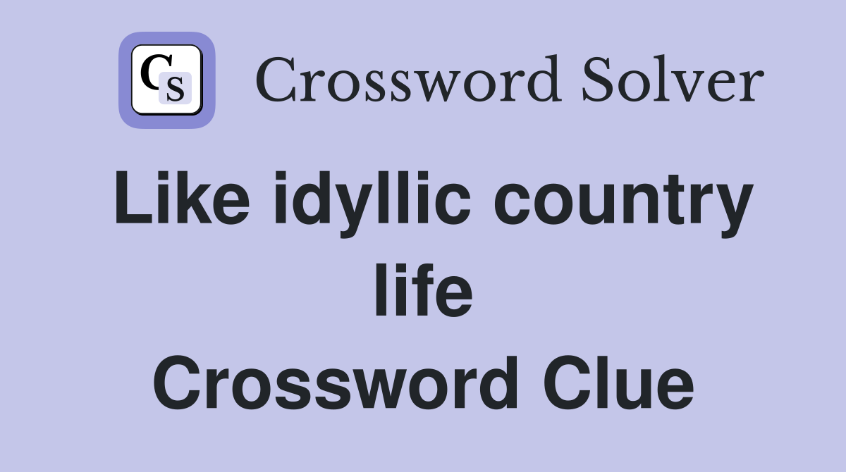 Like idyllic country life Crossword Clue