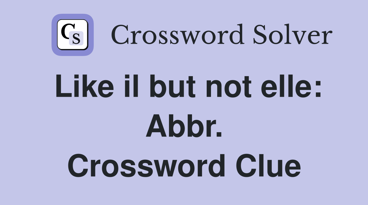 Like il but not elle: Abbr. Crossword Clue