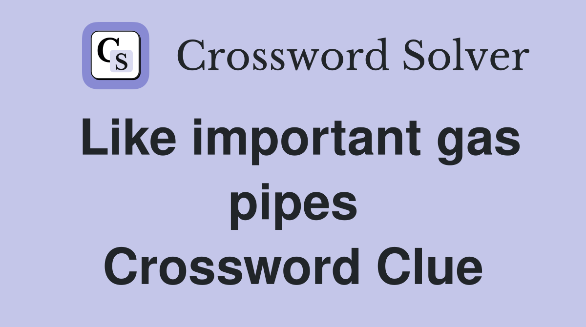 Like important gas pipes Crossword Clue