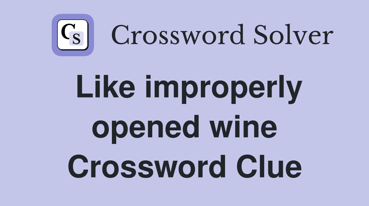 Like improperly opened wine Crossword Clue