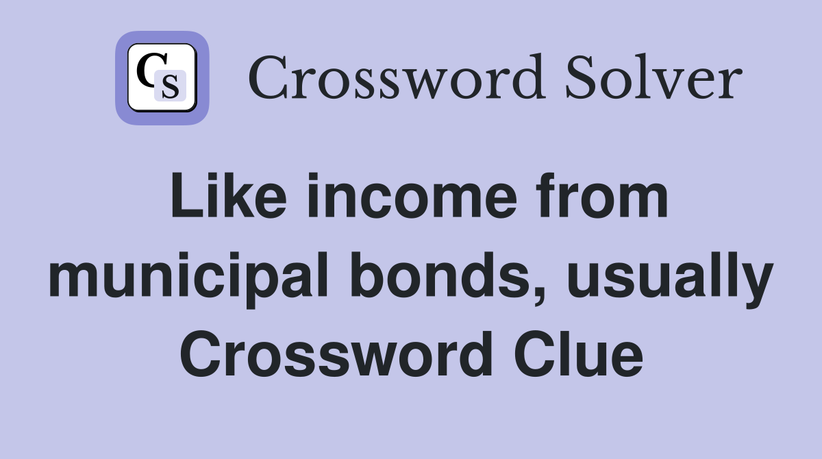 Like income from municipal bonds, usually Crossword Clue