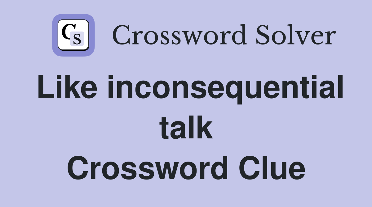 Like inconsequential talk Crossword Clue