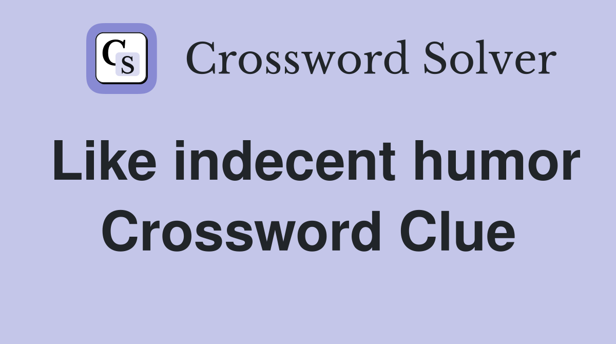Like indecent humor Crossword Clue