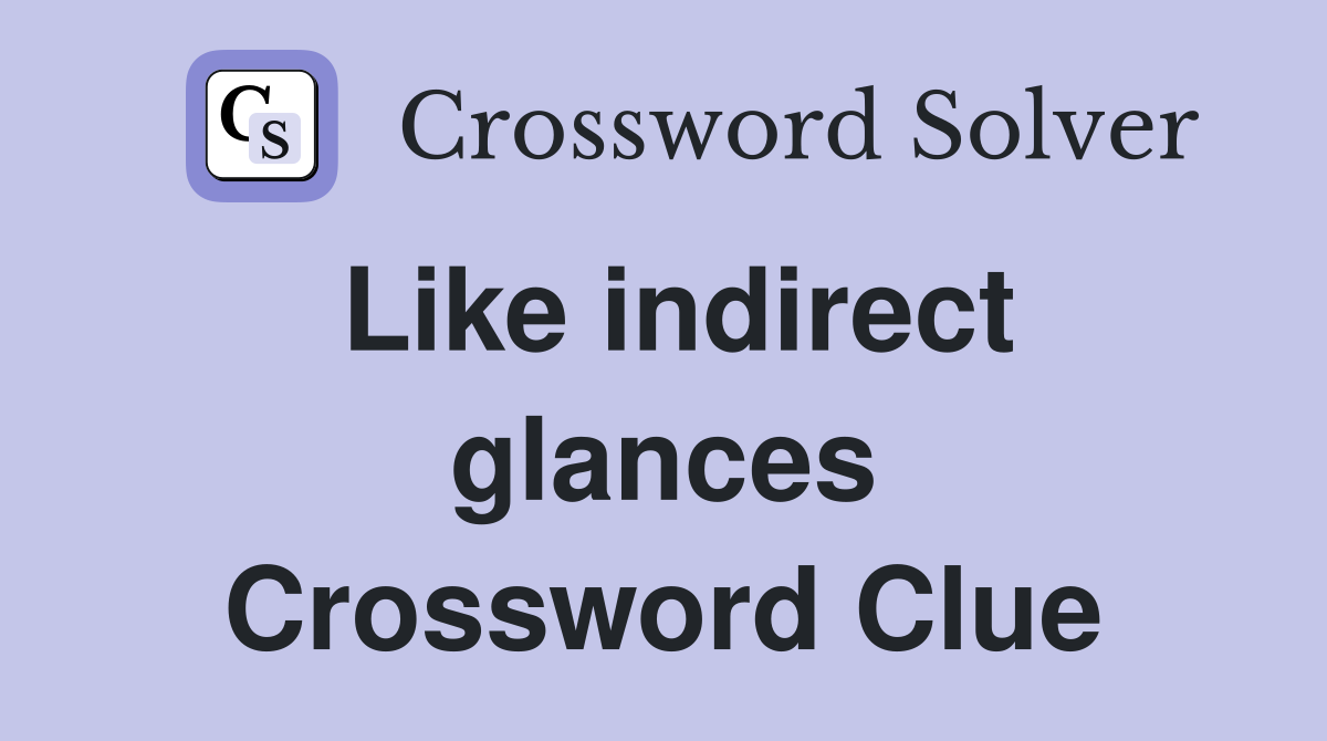 Like indirect glances Crossword Clue