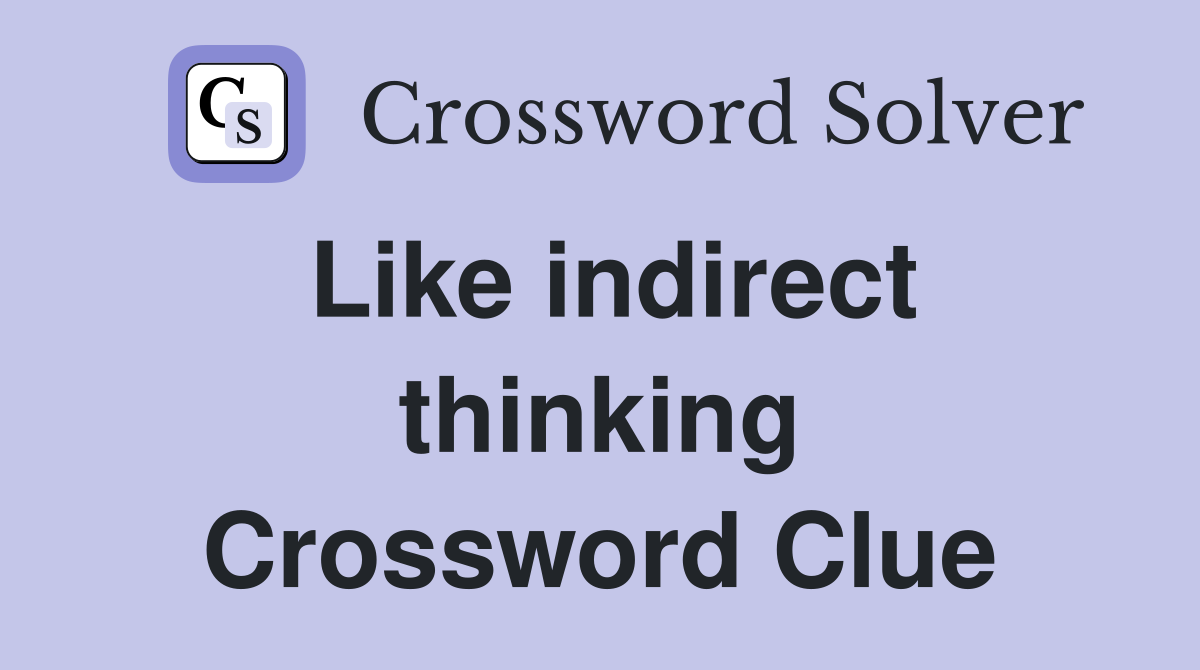 Like indirect thinking Crossword Clue