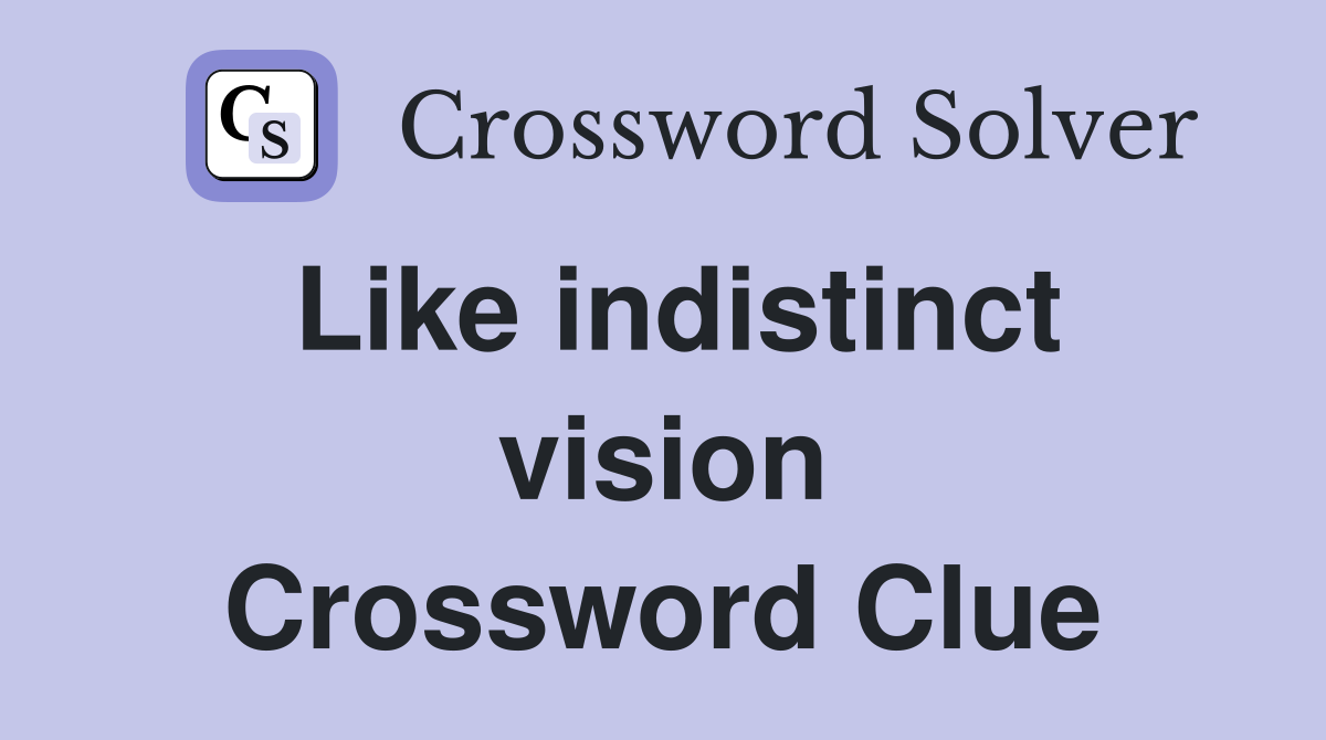 Like indistinct vision Crossword Clue