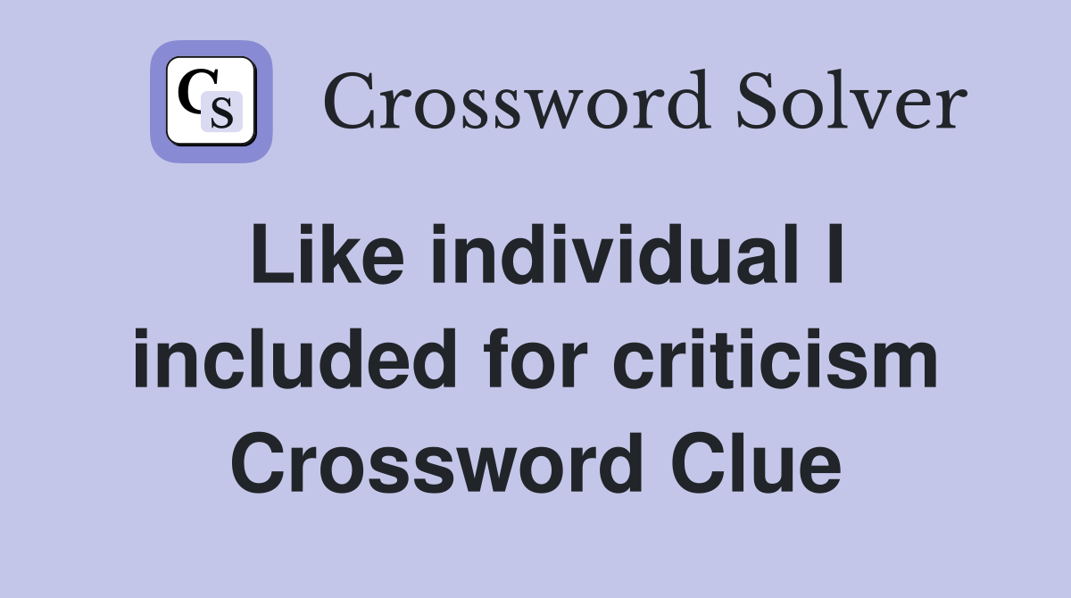 Like individual I included for criticism Crossword Clue