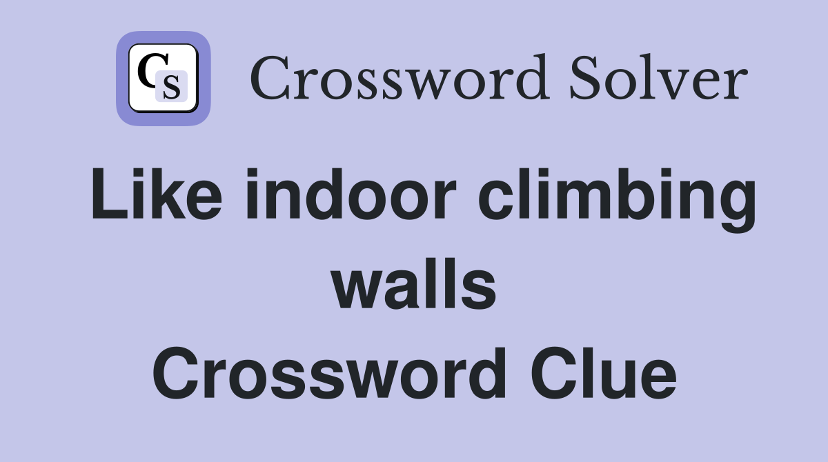 Like indoor climbing walls Crossword Clue
