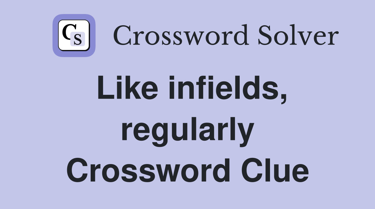 Like infields, regularly Crossword Clue