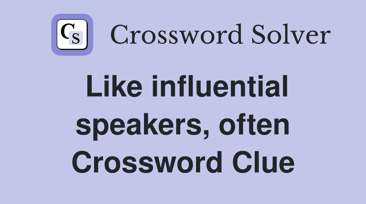 Like influential speakers, often Crossword Clue