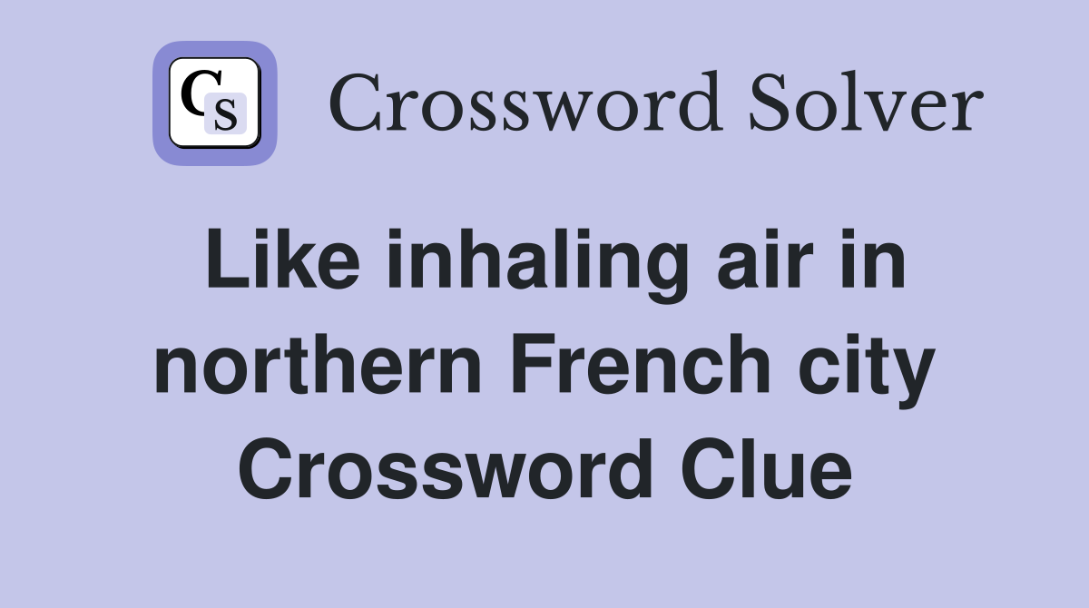 Like inhaling air in northern French city Crossword Clue