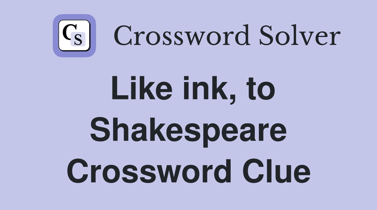 Like ink, to Shakespeare Crossword Clue