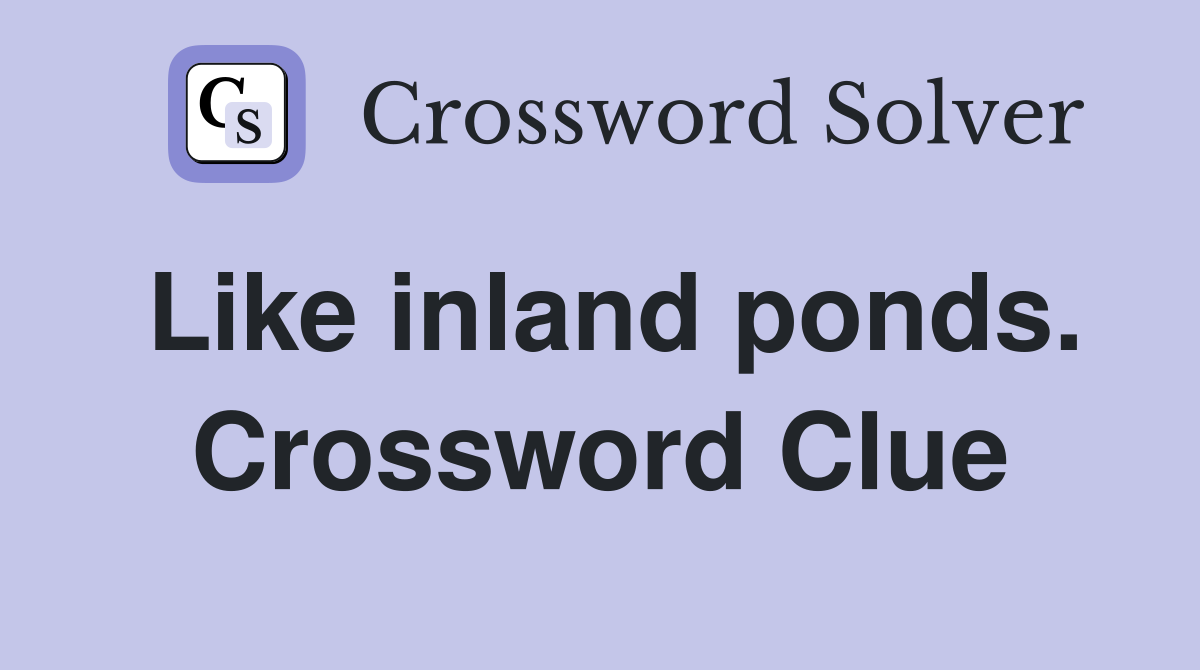 Like inland ponds. Crossword Clue