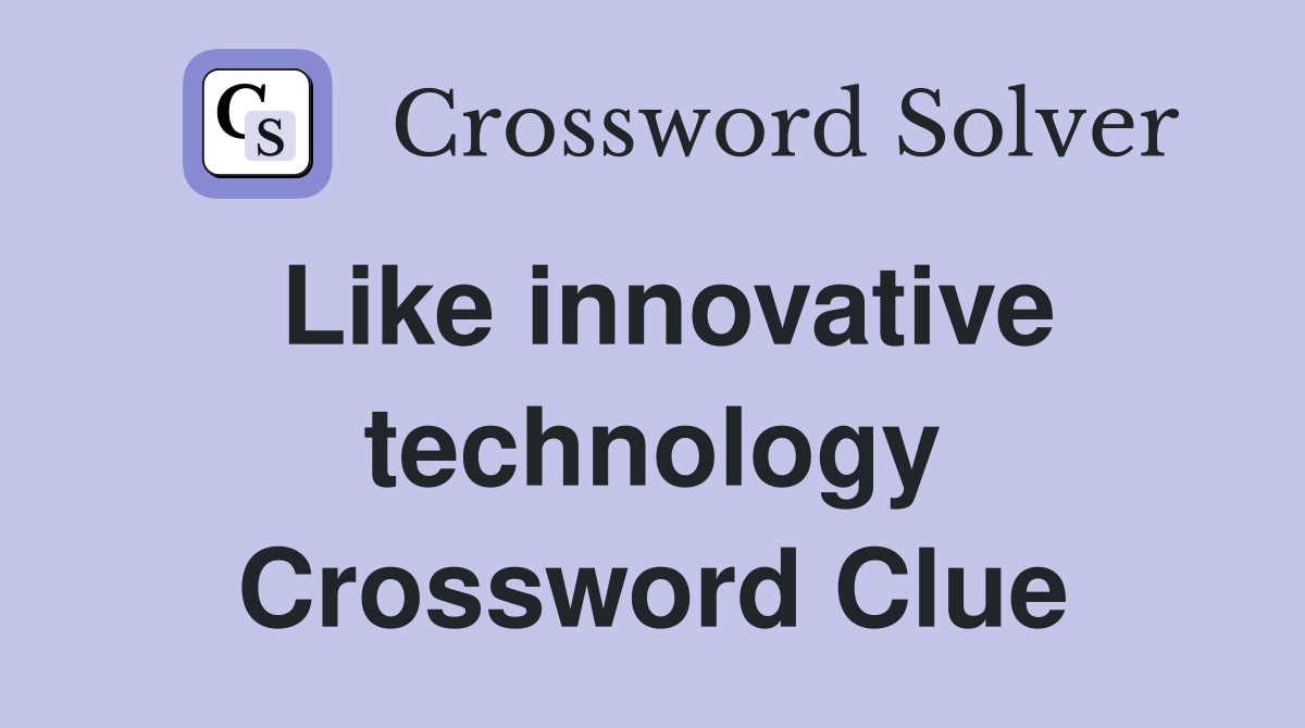 Like innovative technology Crossword Clue
