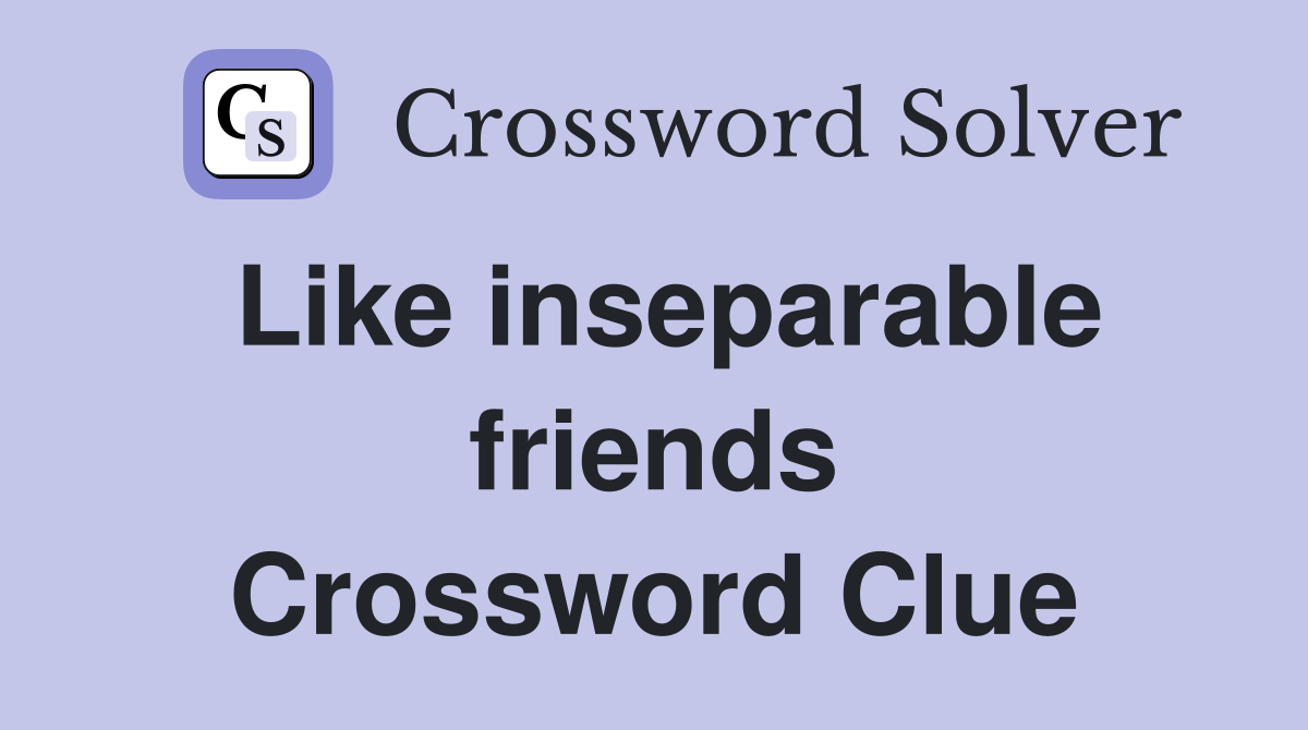 Like inseparable friends Crossword Clue