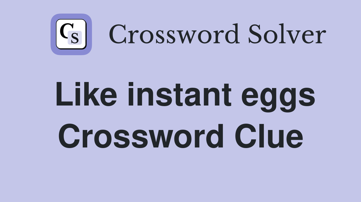Like instant eggs Crossword Clue
