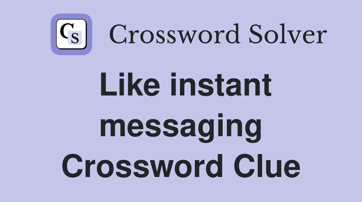 Like instant messaging Crossword Clue