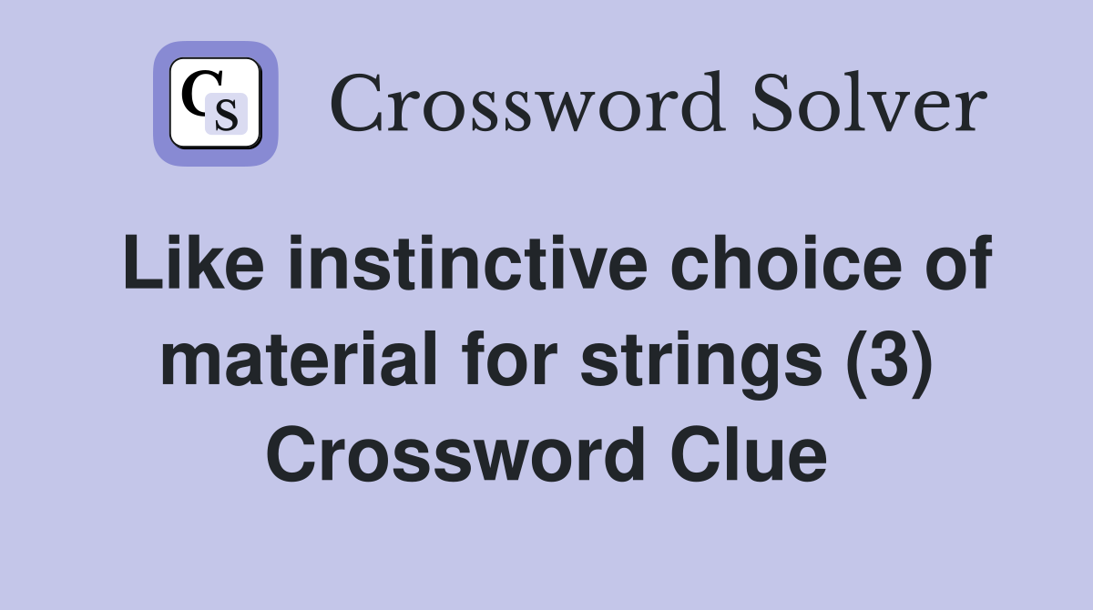 Like instinctive choice of material for strings (3) Crossword Clue