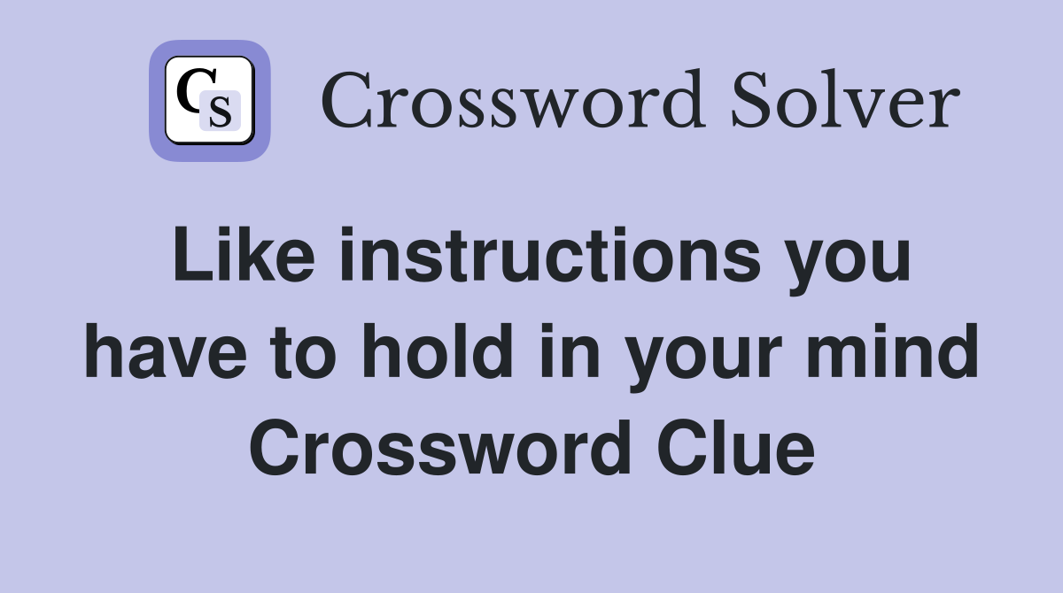 Like instructions you have to hold in your mind Crossword Clue