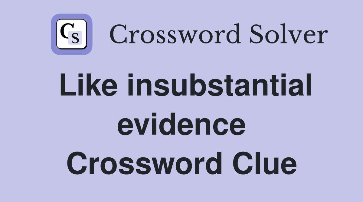 Like insubstantial evidence Crossword Clue