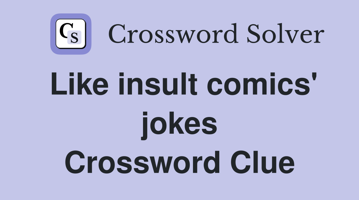 Like insult comics' jokes Crossword Clue