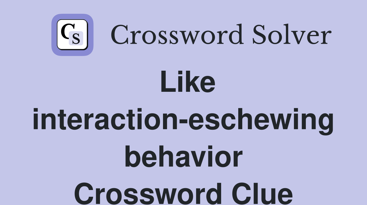 Like interaction-eschewing behavior Crossword Clue