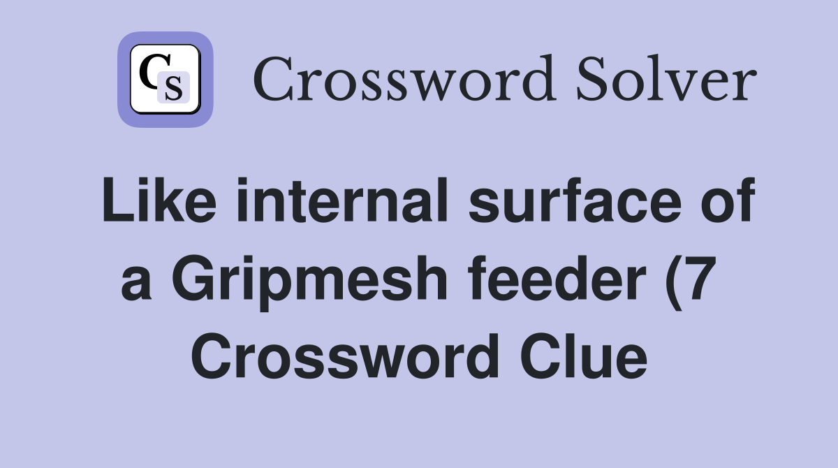 Like internal surface of a Gripmesh feeder (7) Crossword Clue Answers Like internal surface of a Gripmesh feeder (7) Crossword Clue Answers