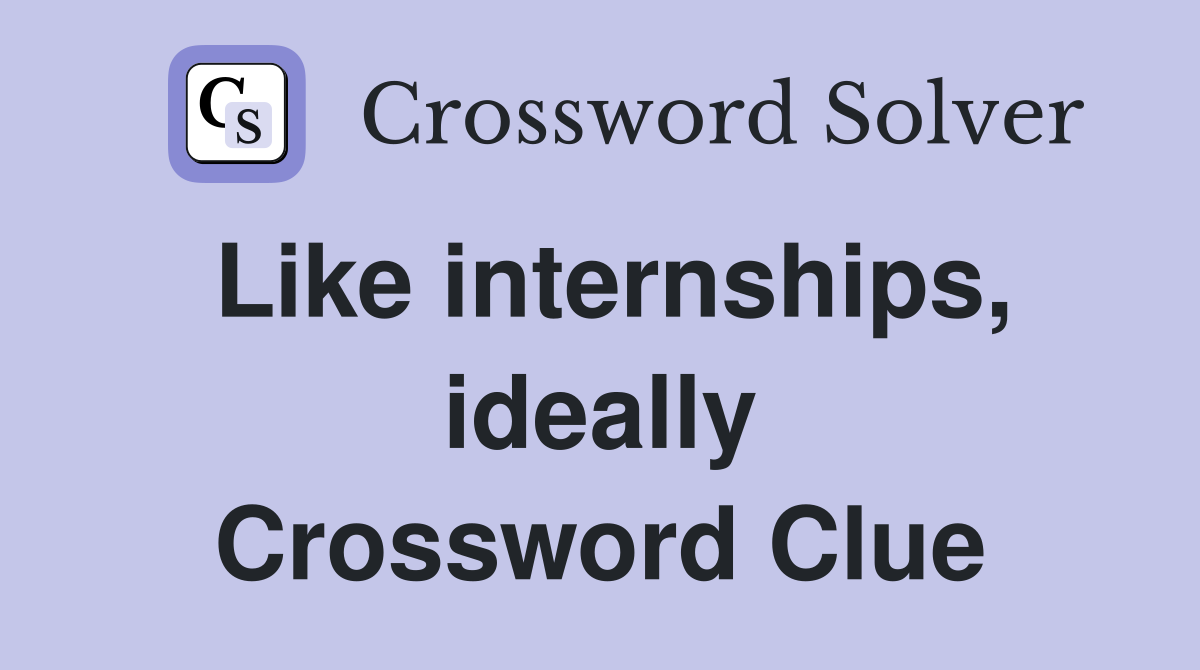 Like internships, ideally Crossword Clue