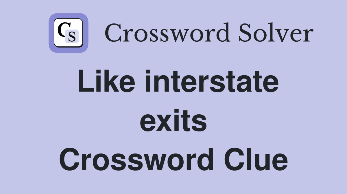 Like interstate exits Crossword Clue