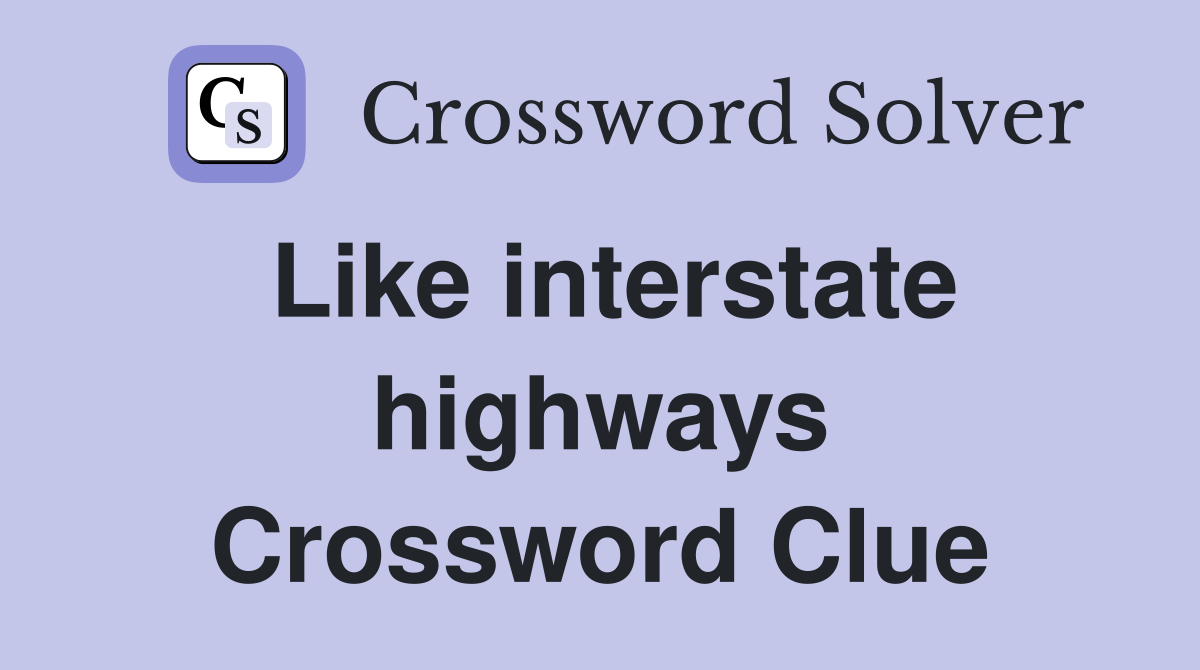 Like interstate highways Crossword Clue