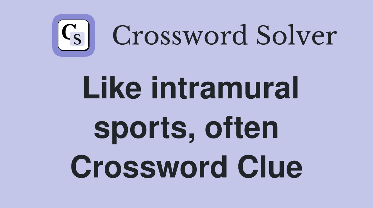 Like intramural sports, often Crossword Clue