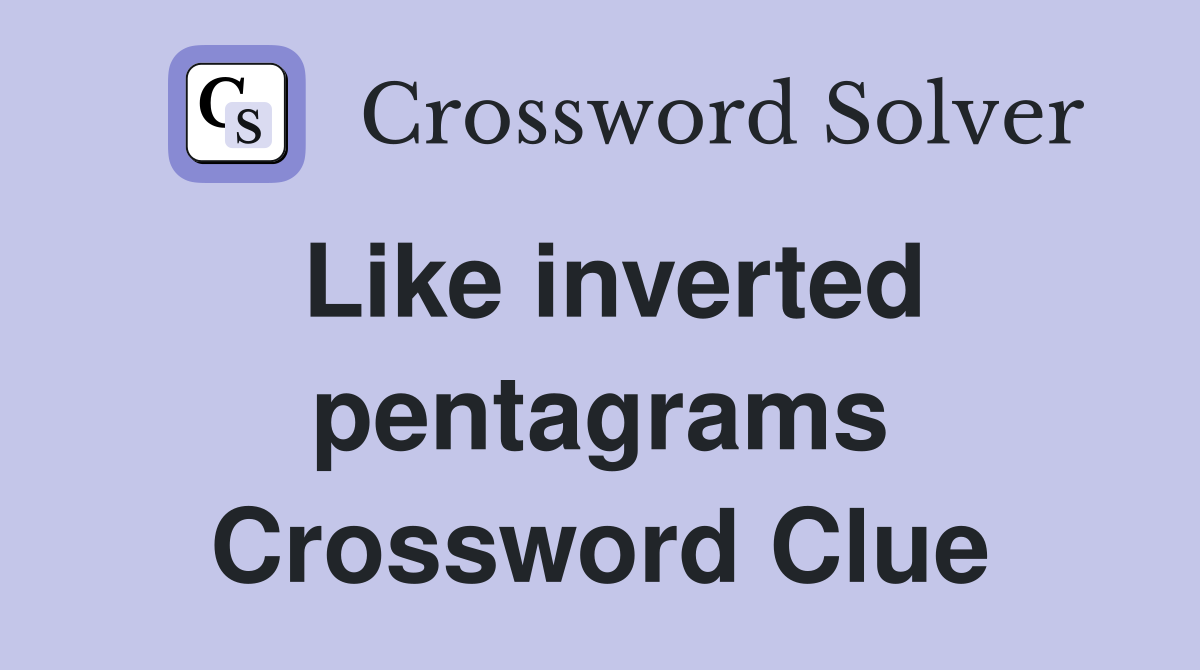 Like inverted pentagrams Crossword Clue