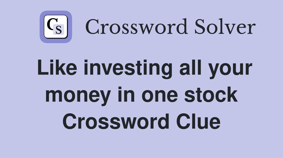 Like investing all your money in one stock Crossword Clue