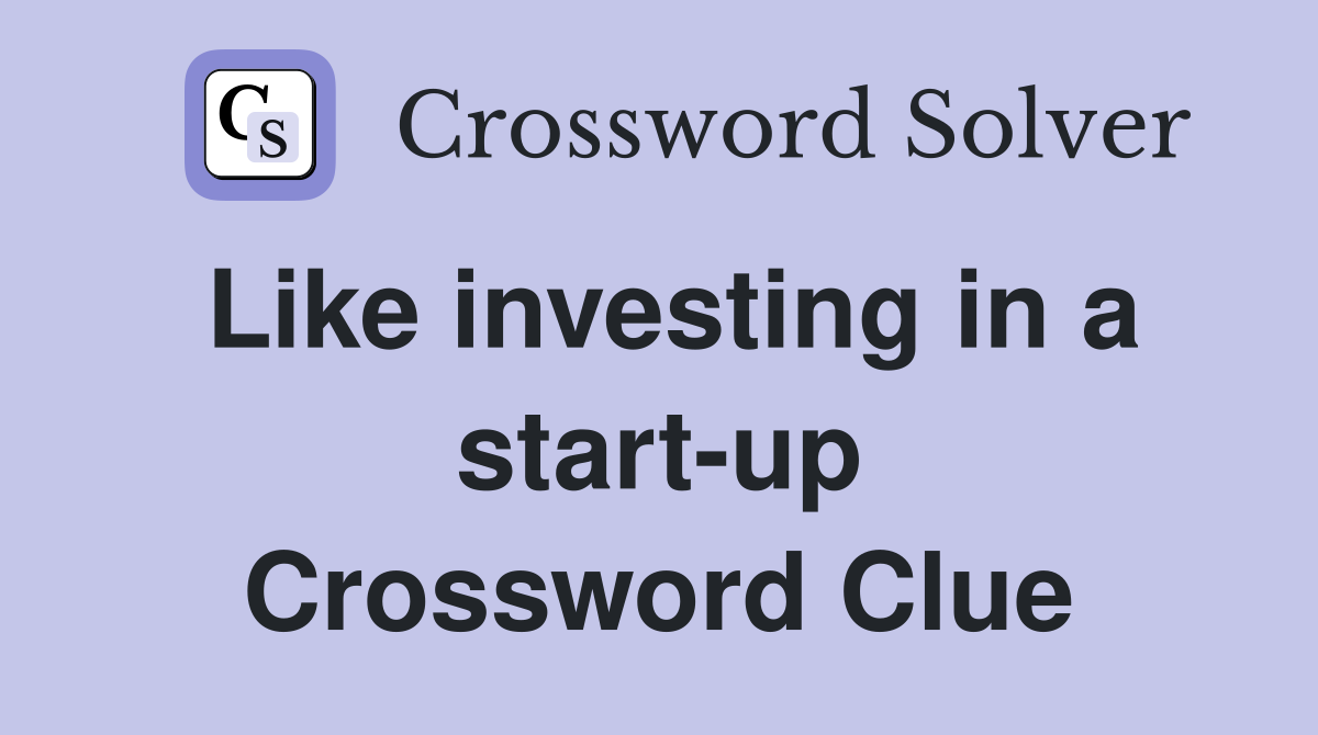 Like investing in a start-up Crossword Clue