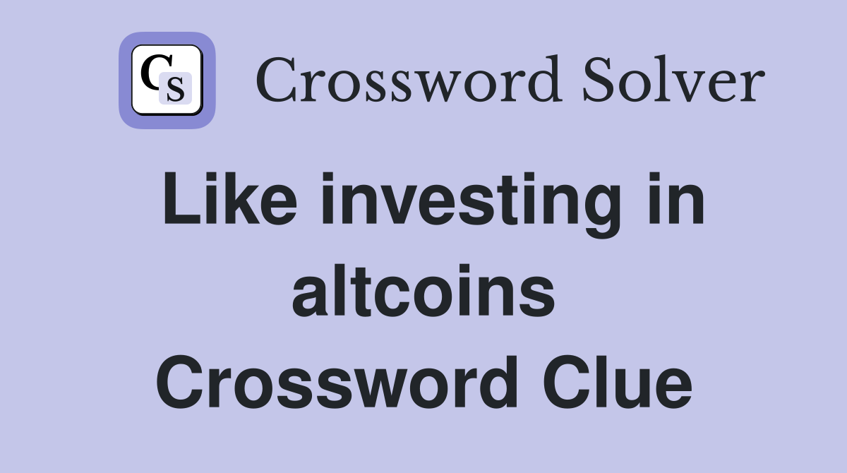 Like investing in altcoins Crossword Clue